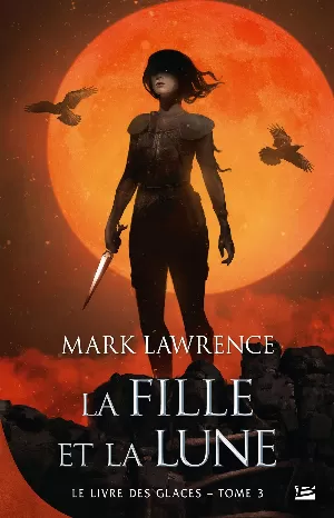 Mark Lawrence – Le Livre des glaces, Tome 3 : La Fille et la Lune